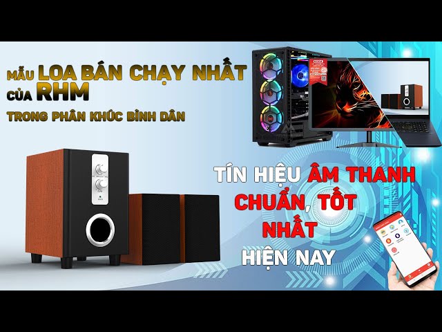 GIỚI THIỆU VÀ TRẢI NGHIỆM LOA VI TÍNH RHM RM-220 MẪU  BÁN CHẠY NHẤT CỦA RHM TRONG PHÂN KHÚC BÌNH DÂN