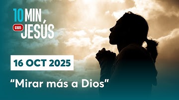 16 OCT 2025 | 10 minutos con Jesús: "Mirar más a Dios"