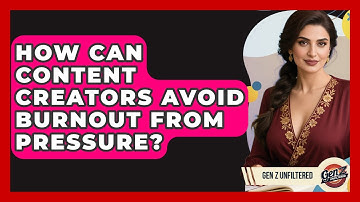 How Can Content Creators Avoid Burnout From Pressure? - Gen Z Unfiltered