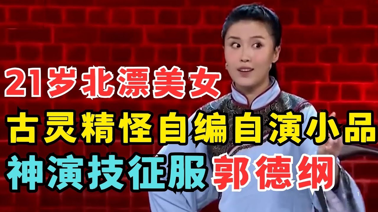 郭德纲大赞天才！21岁北漂美女自编自演小品,古灵精怪演技比春晚都精彩！#喜剧江湖