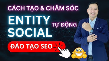 Cách Tạo Entity Social & Chăm Sóc Social Tự Động - Đào Tạo SEO Từ Khóa Lên Top Google