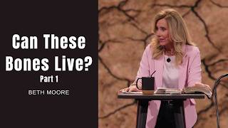 Can These Bones Live? Part 1 | Beth Moore