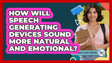 How Will Speech Generating Devices Sound More Natural And Emotional? - Communicate Clearly Together