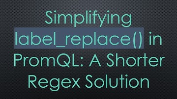 Simplifying label_replace() in PromQL: A Shorter Regex Solution