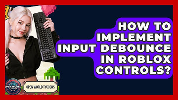 How To Implement Input Debounce In Roblox Controls? - Open World Tycoons