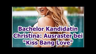 Bachelor Kandidatin Christina Ausraster Bei Kiss Bang Love