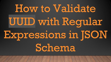 How to Validate UUID with Regular Expressions in JSON Schema