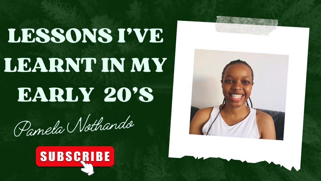 Lessons I’ve learnt in my early 20’s || Pamela Nothando