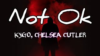 Kygo, ft.Chelsea Cutler - Not Ok (Lyrics)