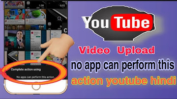 no app can perform this action youtube | youtube upload problem no apps can perform this action