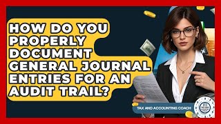 How Do You Properly Document General Journal Entries For An Audit Trail? - Tax and Accounting Coach