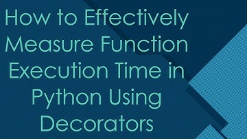 How to Effectively Measure Function Execution Time in Python Using Decorators