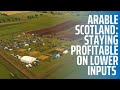 Arable Scotland Conversations: Staying Profitable on Lower Inputs