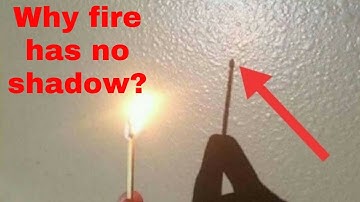 Why fire has no shadow?