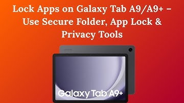 Lock Apps on Galaxy Tab A9/A9+ – Use Secure Folder, App Lock & Privacy Tools