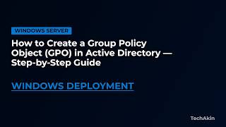 How to Create a Group Policy Object (GPO) in Active Directory — Step-by-Step Guide
