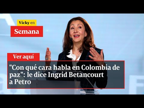 "Con qué cara habla en Colombia de paz": le dice Ingrid Betancourt a Petro | Vicky en Semana