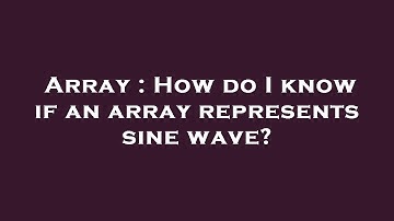 Array : How do I know if an array represents sine wave?