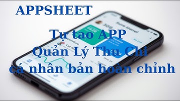 1.2 Hoàn thiện ứng dụng quản lý thu chi cá nhân bằng Appsheet