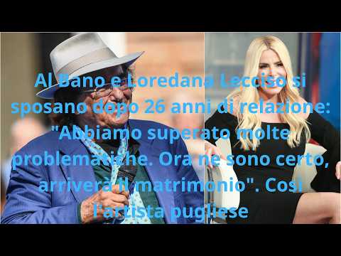 Video Al Bano e Loredana Lecciso si sposano dopo 26 anni di relazione:Abbiamo superato molte problematiche
