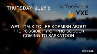 Coffee Break YXE - We're Talking Pro Soccer In Saskatoon