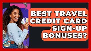 Best Travel Credit Card Sign-Up Bonuses? - Crazy About Credit Cards
