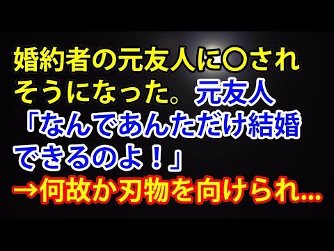 【スカッとする話】婚約者の元友人に〇されそうになった。元友人「なんであんただけ結婚できるのよ！」→何故か刃物を向けられて...【スカッと便り】