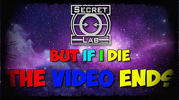 SCP: Secret Laboratory, But If I Die, THE VIDEO ENDS - SCP: Secret Lab