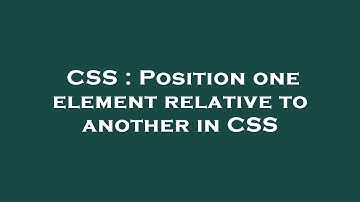 CSS : Position one element relative to another in CSS
