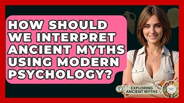 How Should We Interpret Ancient Myths Using Modern Psychology? - Exploring Ancient Myths
