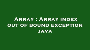 Array : Array index out of bound exception java