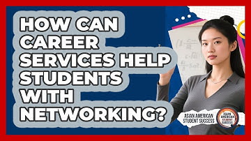 How Can Career Services Help Students With Networking? - Asian American Student Success