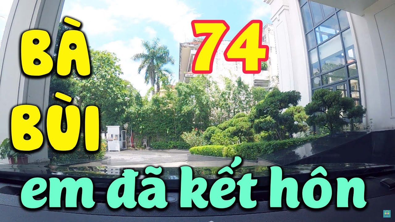 Tập 74 Truyện BÀ BÙI EM ĐÃ KẾT HÔN: Cô là cô, là Phó... - youtube