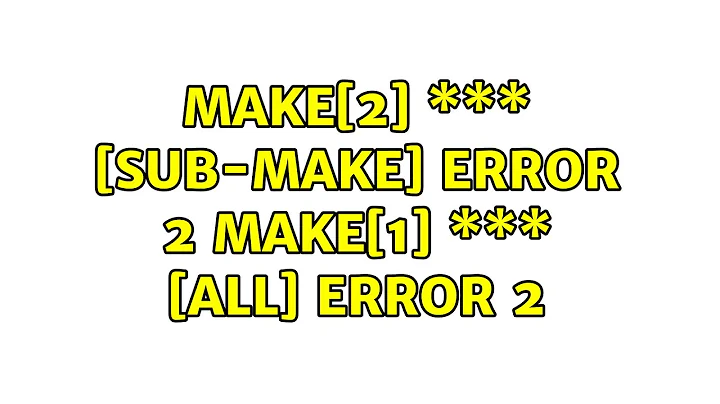make[2]: \*\*\* [sub-make] Error 2 make[1]: \*\*\* [all] Error 2