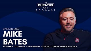 The Duratus Mind - Ep #36 - Mike Bates - Former CT covert operations leader