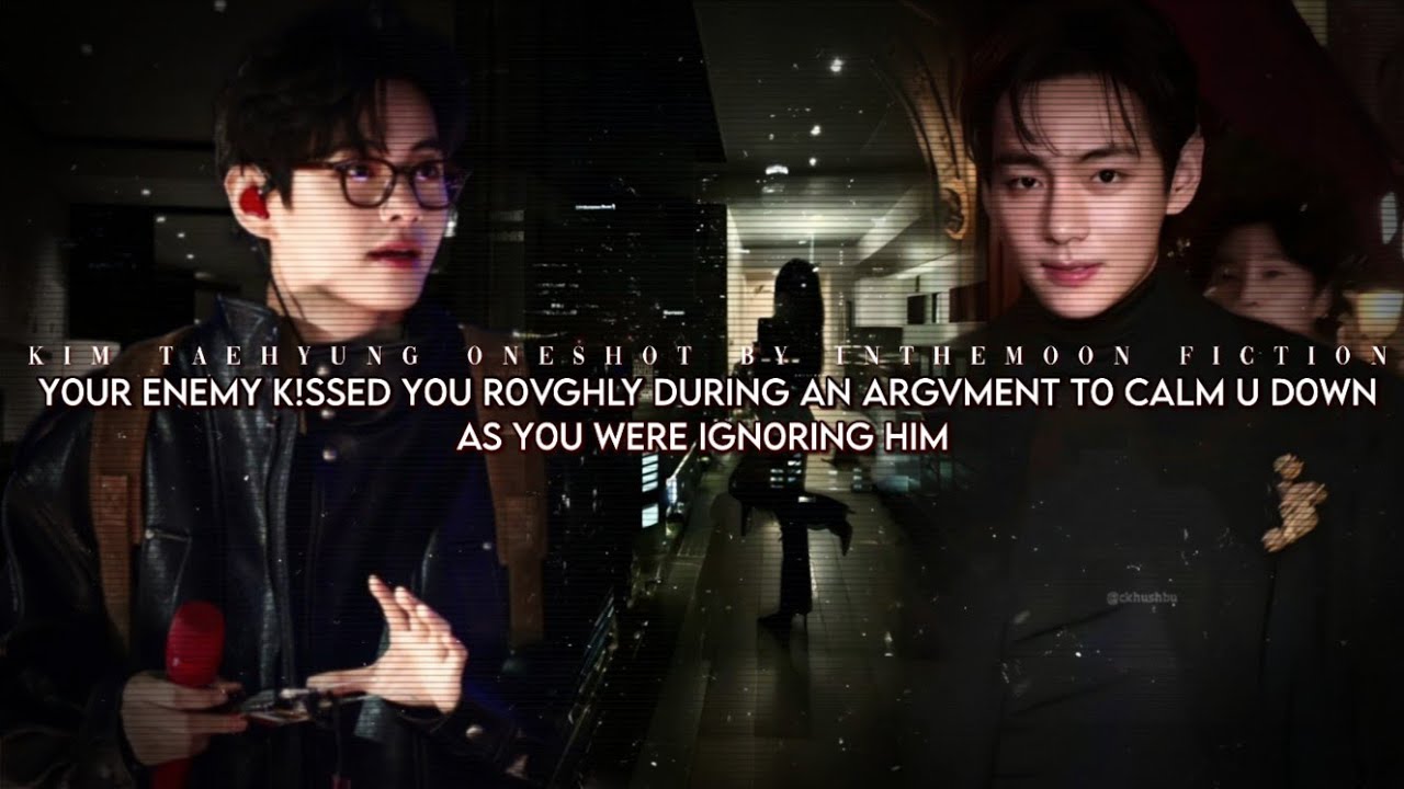 Ваш враг нежно поцеловал вас во время жаркого спора, чтобы успокоить вас, поскольку вы игнорирова...
