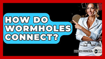 How Do Wormholes Connect? - Physics Frontier