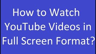 How to Watch YouTube Videos in Full Screen Format?