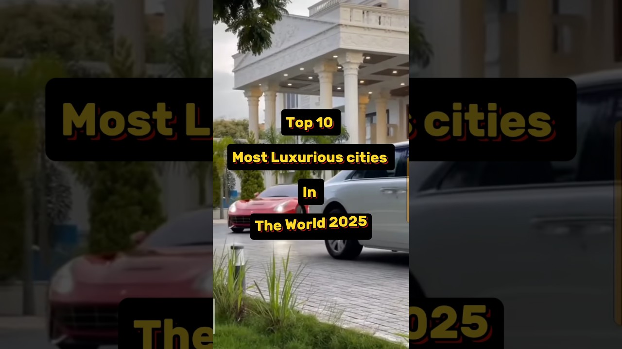 Top 10 Most Luxurious Cities In The World 2025 