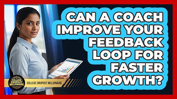 Can A Coach Improve Your Feedback Loop For Faster Growth? - College Dropout Millionaire