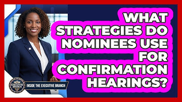 What Strategies Do Nominees Use For Confirmation Hearings?
