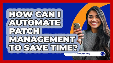How Can I Automate Patch Management To Save Time? - Be App Savvy
