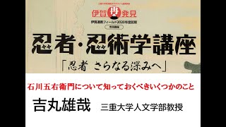 「石川五右衛門について知っておくべきいくつかのこと」吉丸雄哉（三重大学人文学部教授）三重大学伊賀連携フィールド2020年度前期市民講座 「忍者・忍術学講座：忍者　さらなる深みへ」2020年8月22日