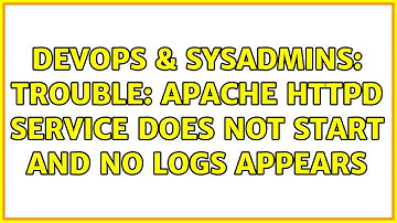 DevOps & SysAdmins: Trouble: Apache httpd service does not start and no logs appears