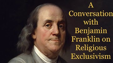 A Conversation with Benjamin Franklin on Religious Exclusivism