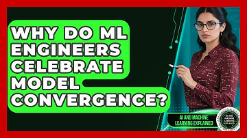 Why Do ML Engineers Celebrate Model Convergence? - AI and Machine Learning Explained