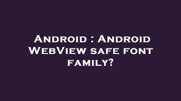 Android : Android WebView safe font family?