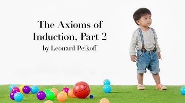 "The Axioms of Induction, Part 2 by Leonard Peikoff"