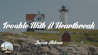 Jason Aldean - Trouble With A Heartbreak (Lyrics)