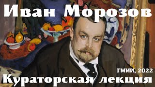 Иван Абрамович из династии Морозовых. Кураторская лекция. Наталья Александрова. Выставка «Брат Иван»